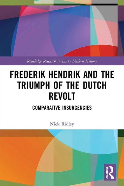 Frederik Hendrik and the Triumph of the Dutch Revolt : Comparative Insurgencies (Paperback)