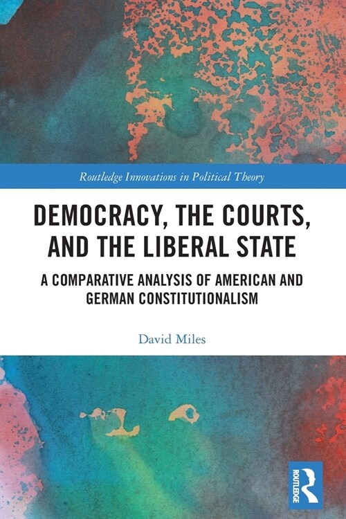 Democracy, the Courts, and the Liberal State : A Comparative Analysis of American and German Constitutionalism (Paperback)