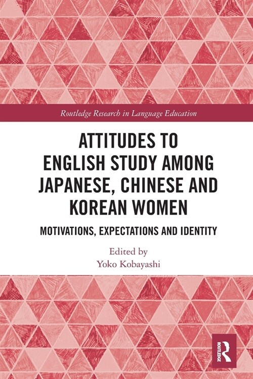 Attitudes to English Study among Japanese, Chinese and Korean Women : Motivations, Expectations and Identity (Paperback)