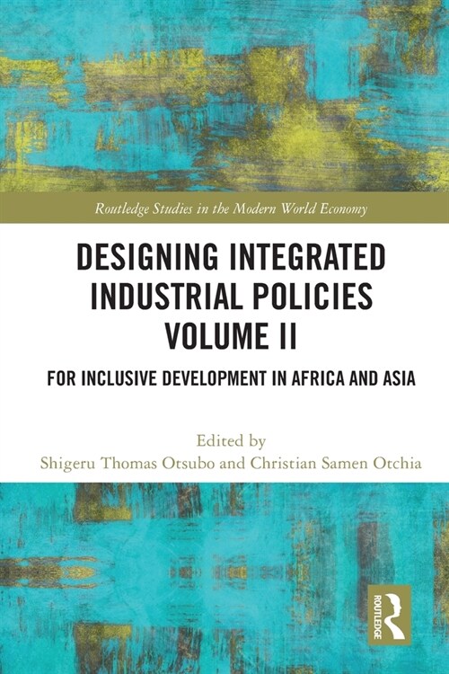 Designing Integrated Industrial Policies Volume II : For Inclusive Development in Africa and Asia (Paperback)