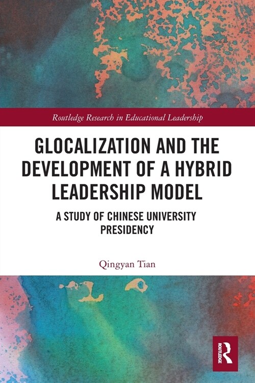 Glocalization and the Development of a Hybrid Leadership Model : A Study of Chinese University Presidency (Paperback)
