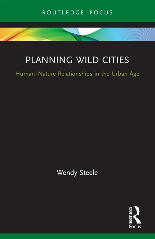 Planning Wild Cities : Human–Nature Relationships in the Urban Age (Paperback)