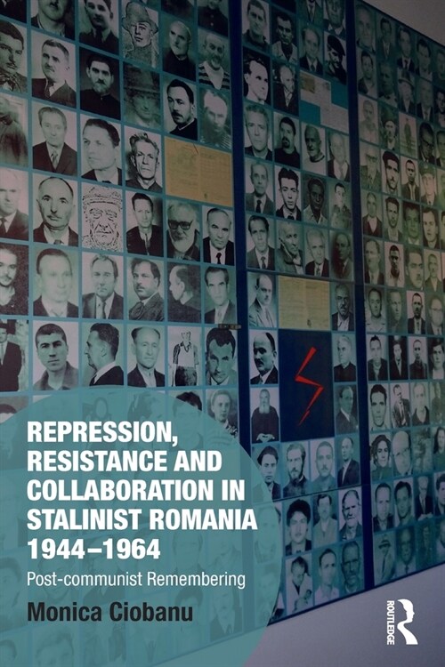 Repression, Resistance and Collaboration in Stalinist Romania 1944-1964 : Post-communist Remembering (Paperback)