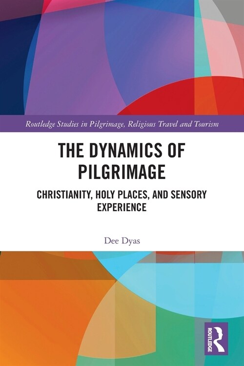 The Dynamics of Pilgrimage : Christianity, Holy Places, and Sensory Experience (Paperback)