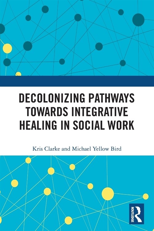 Decolonizing Pathways Towards Integrative Healing in Social Work (Paperback)