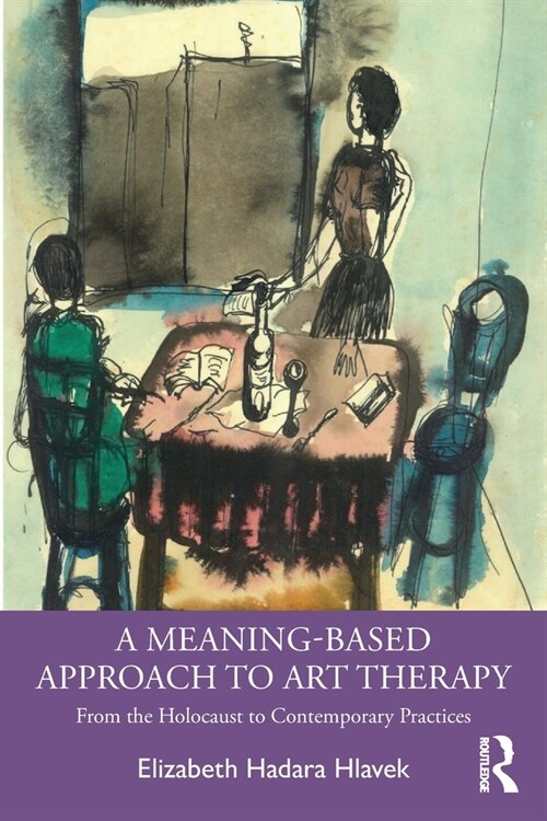 A Meaning-Based Approach to Art Therapy : From the Holocaust to Contemporary Practices (Paperback)