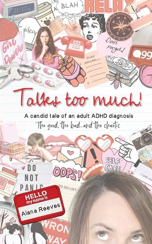 Talks too much!: A candid tale of an adult ADHD diagnosis: The good, the bad...and the chaotic. (Paperback)