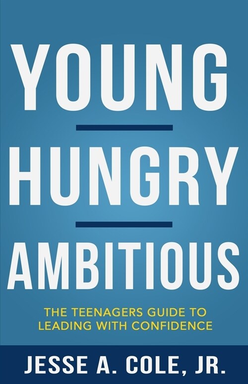 Young, Hungry, Ambitious: The Teenagers Guide to Leading With Confidence (Paperback)