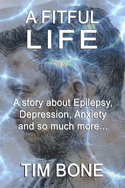 A Fitful Life: A story about Epilepsy, Depression, Anxiety and so much more... (Paperback)