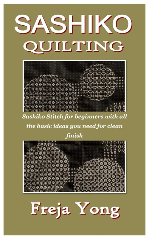 Sashiko Quilting: Sashiko Stitch for beginners with all the basic ideas you need for clean finish (Paperback)