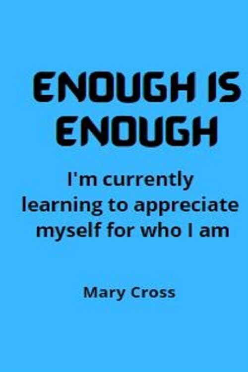 Enough is enough: Im currently learning to appreciate myself for who I am (Paperback)