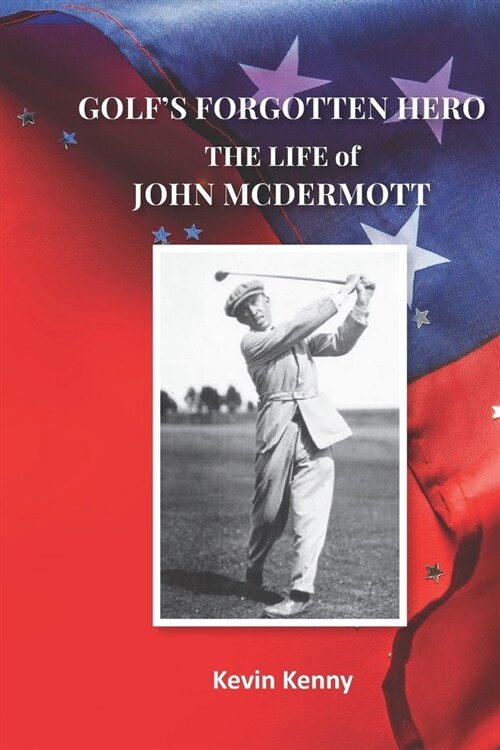 Golfs Forgotten Hero: The Life of John McDermott (Paperback)