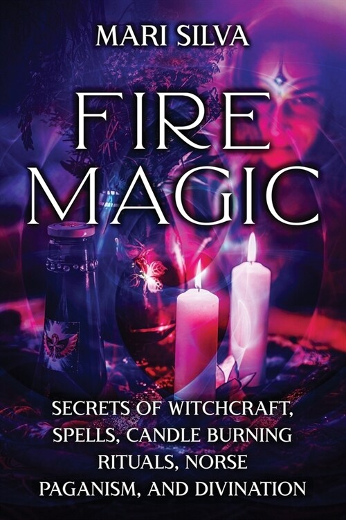 Fire Magic: Secrets of Witchcraft, Spells, Candle Burning Rituals, Norse Paganism, and Divination (Paperback)