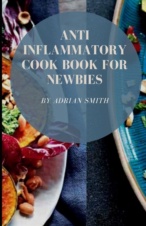 Anti Inflammatory Cook Book for Newbies: How To Make Healthy Diet For Weight Loss In 3weeks!!! (Paperback)