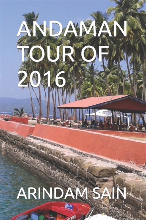 Andaman Tour of 2016: Written By: Arindam Sain (Paperback)