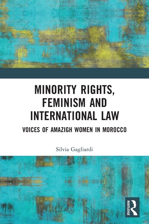 Minority Rights, Feminism and International Law : Voices of Amazigh Women in Morocco (Paperback)