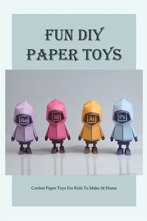 Fun DIY Paper Toys: Coolest Paper Toys For Kids To Make At Home: How To Make Paper Toys (Paperback)