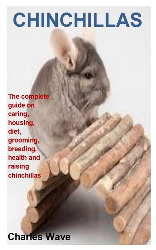 Chinchillas: The complete guide on caring, housing, diet, grooming, breeding, health and raising chinchillas (Paperback)