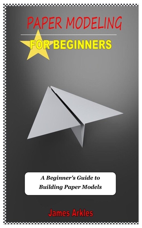 Paper Modelling for Beginners: A Beginners Guide to Building Paper Models (Paperback)