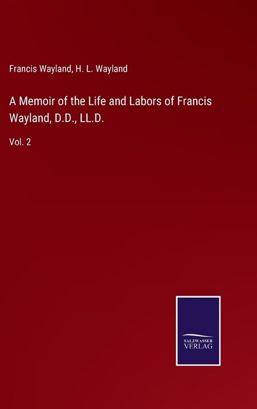 A Memoir of the Life and Labors of Francis Wayland, D.D., LL.D.: Vol. 2 (Hardcover)