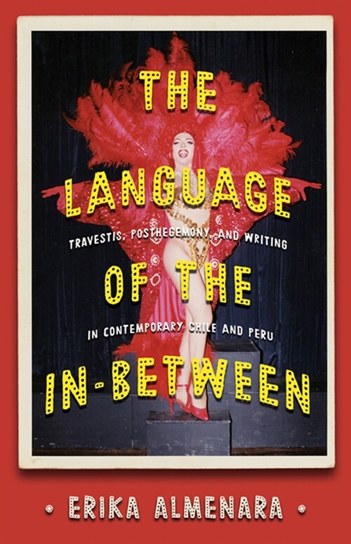 The Language of the In-Between: Travestis, Post-Hegemony, and Writing in Contemporary Chile and Peru (Hardcover)