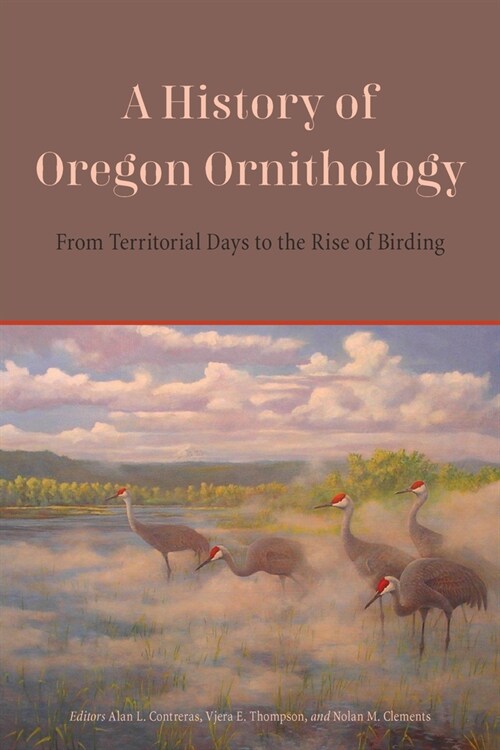 A History of Oregon Ornithology: From Territorial Days to the Rise of Birding (Paperback)