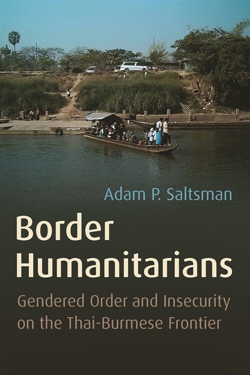 Border Humanitarians: Gendered Order and Insecurity on the Thai-Burmese Frontier (Hardcover)