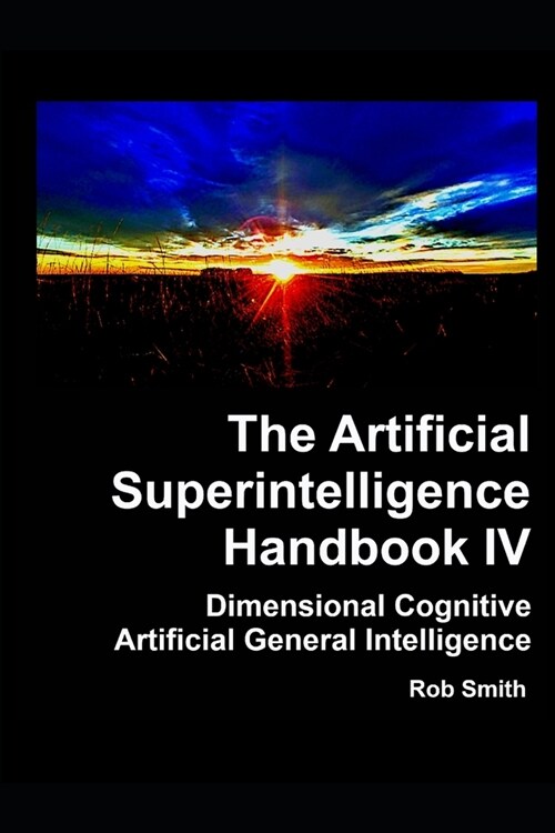 Artificial Superintelligence Handbook IV: Dimensional Cognitive Artificial General Intelligence (Paperback)