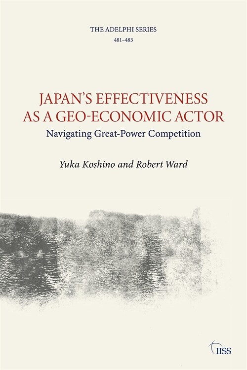 Japan’s Effectiveness as a Geo-Economic Actor : Navigating Great-Power Competition (Paperback)