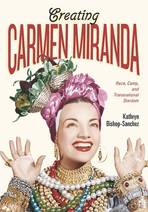 Creating Carmen Miranda: Race, Camp, and Transnational Stardom (Paperback)