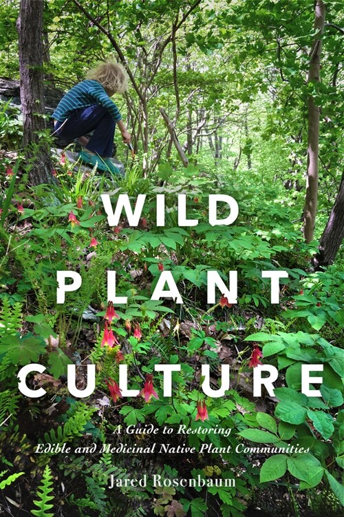 Wild Plant Culture: A Guide to Restoring Edible and Medicinal Native Plant Communities (Paperback)