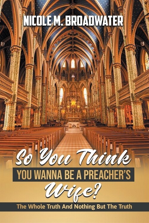 So You Think You Wanna Be A Preachers Wife?: The Whole Truth And Nothing But The Truth (Paperback)