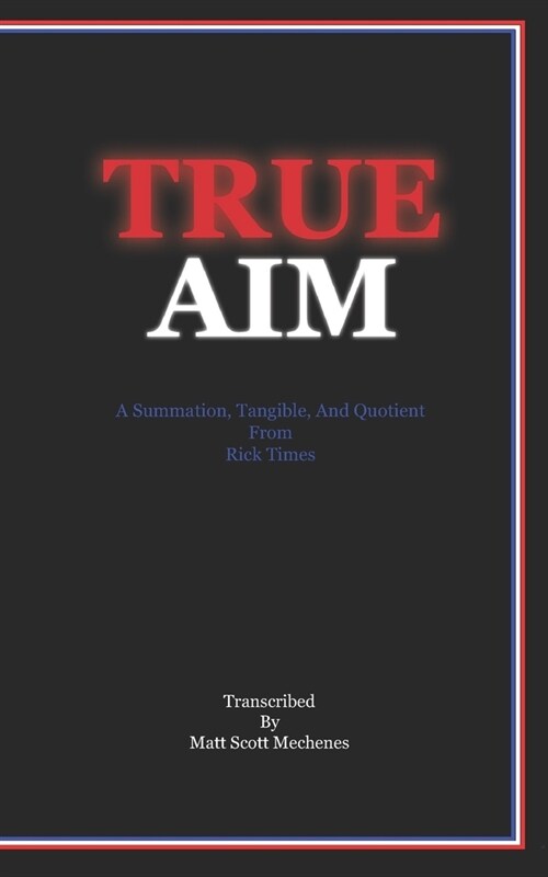 True AIM: A Summation, Tangible, And Quotient From Rick Times (Paperback)