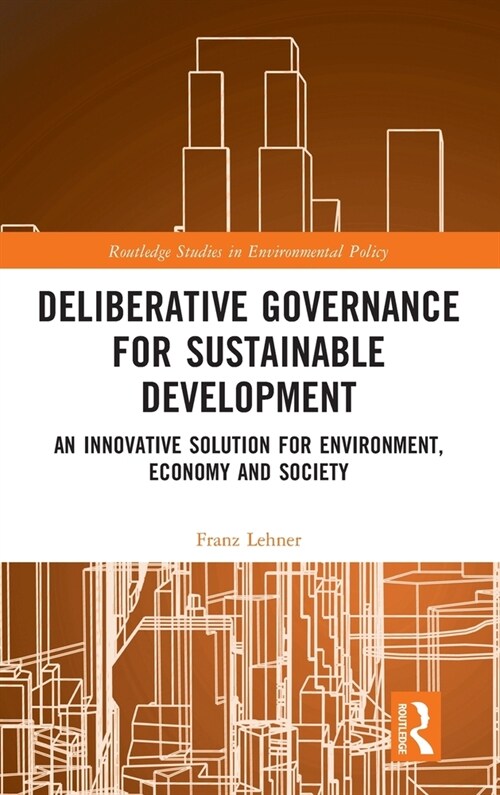 Deliberative Governance for Sustainable Development : An Innovative Solution for Environment, Economy and Society (Hardcover)