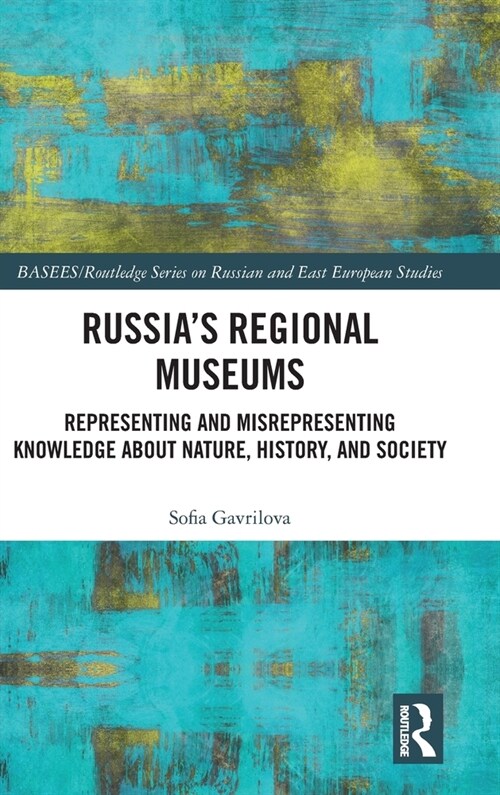 Russias Regional Museums : Representing and Misrepresenting Knowledge about Nature, History and Society (Hardcover)