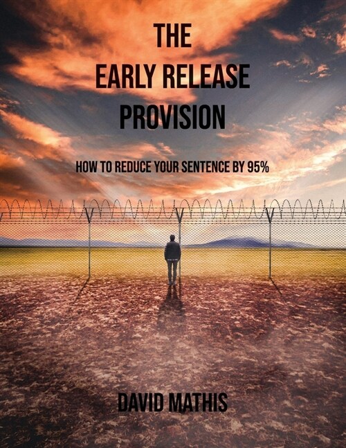 The Early Release Provision: How to Reduce Your Sentence By 95% (Paperback)
