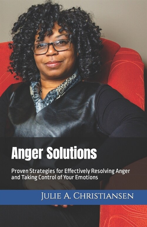 Anger Solutions: Proven Strategies for Effectively Resolving Anger and Taking Control of Your Emotions (Paperback)