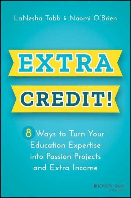 Extra Credit!: 8 Ways to Turn Your Education Expertise Into Passion Projects and Extra Income (Paperback)