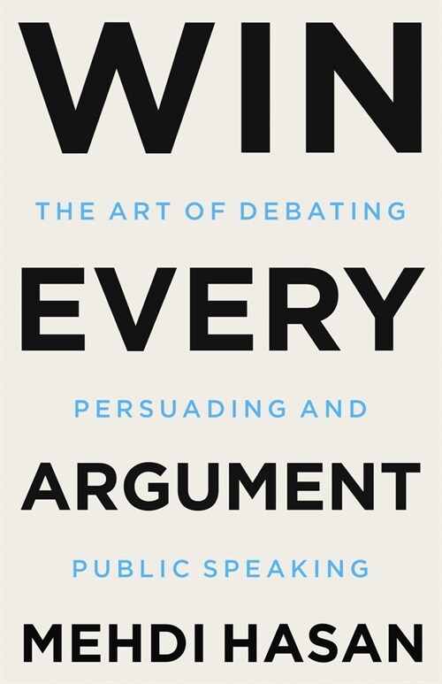 Win Every Argument: The Art of Debating, Persuading, and Public Speaking (Hardcover)