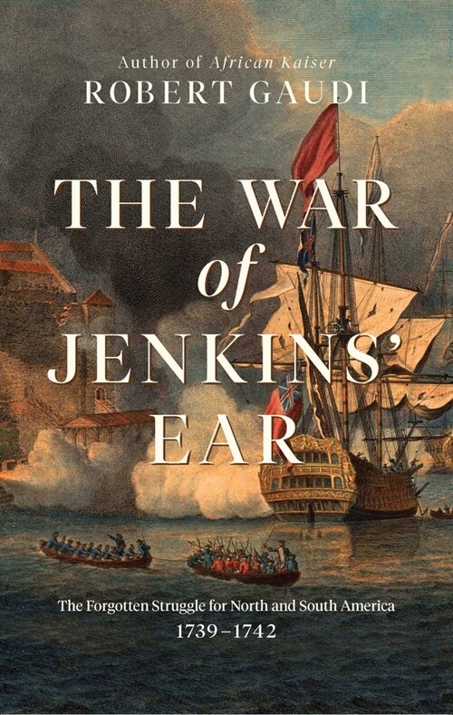 The War of Jenkins Ear: The Forgotten Struggle for North and South America: 1739-1742 (Paperback)