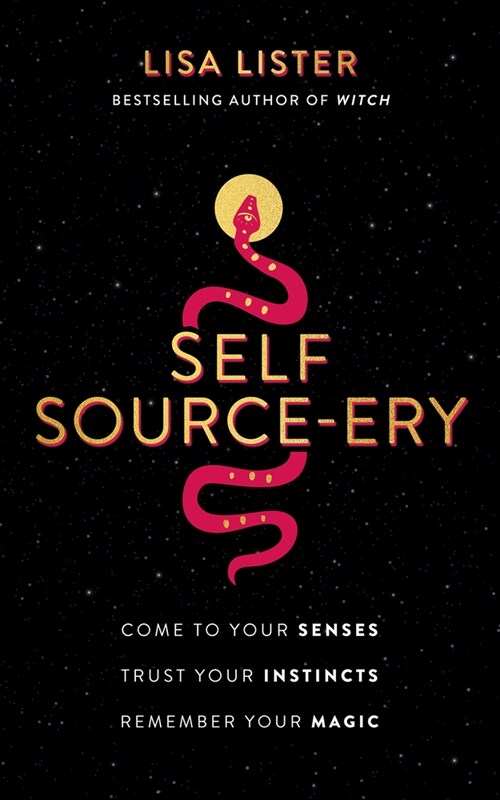 Self Source-Ery: Come to Your Senses. Trust Your Instincts. Remember Your Magic. (Paperback)