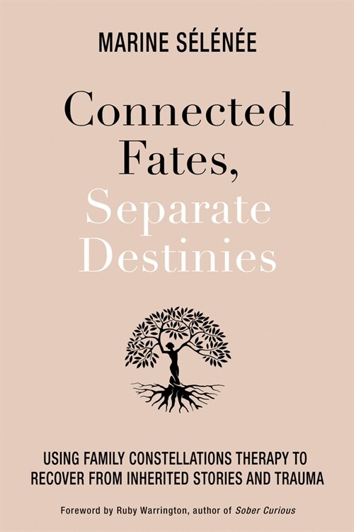 Connected Fates, Separate Destinies: Using Family Constellations Therapy to Recover from Inherited Stories and Trauma (Paperback)