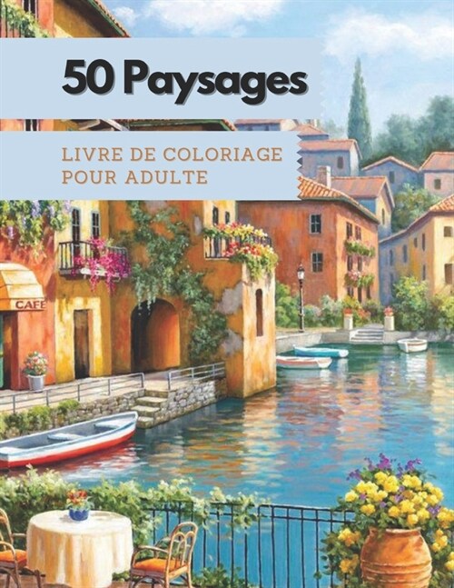 50 Paysages: Un livre de coloriage pour adultes avec de belles plages tropicales, de belles villes, des montagnes, des paysages de (Paperback)