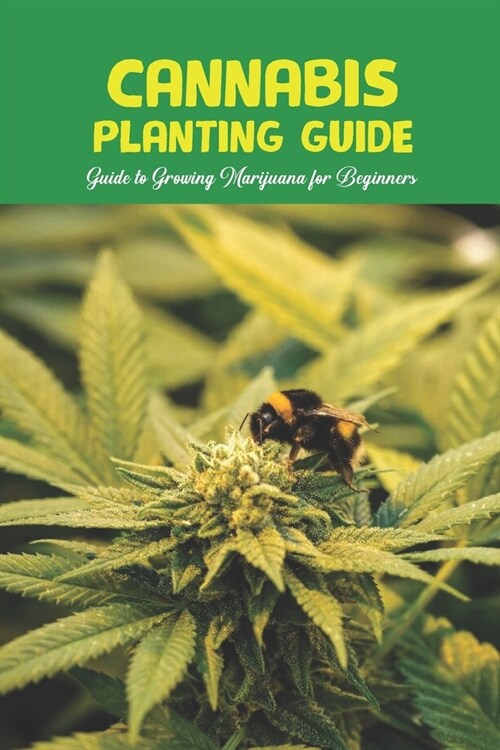 Cannabis Planting Guide: Guide to Growing Marijuana for Beginners: Growing Cannabis (Paperback)