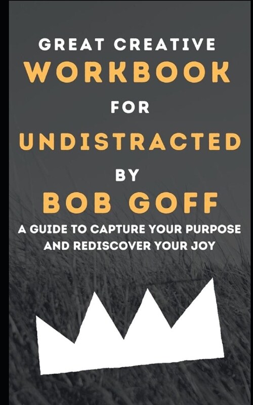 Workbook for Undistracted by Bob Goff: A Guide to Capture your Purpose and Discover your Joy (Paperback)