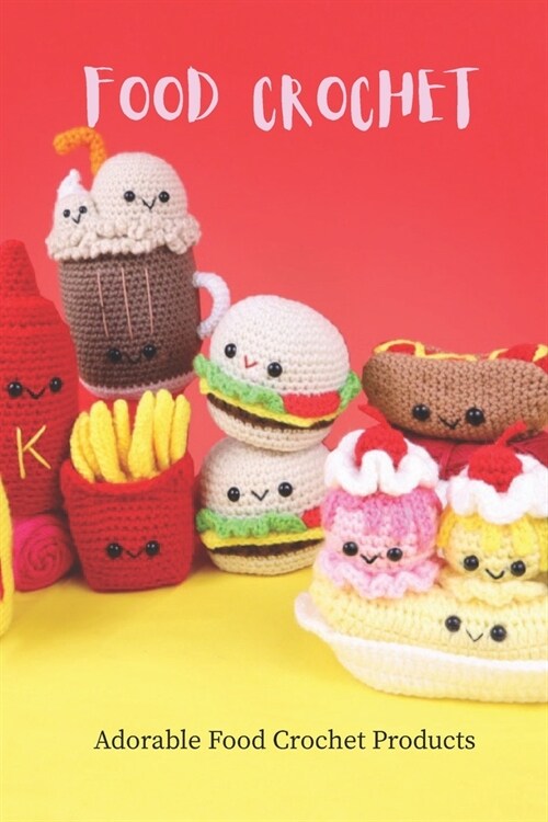 Food Crochet: Adorable Food Crochet Products (Paperback)