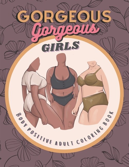 Gorgeous Gorgeous Girls: Body Positive Adult Coloring Book - An Inclusive Celebration of Women, Self-Love and Acceptance, Stress Relief and Rel (Paperback)