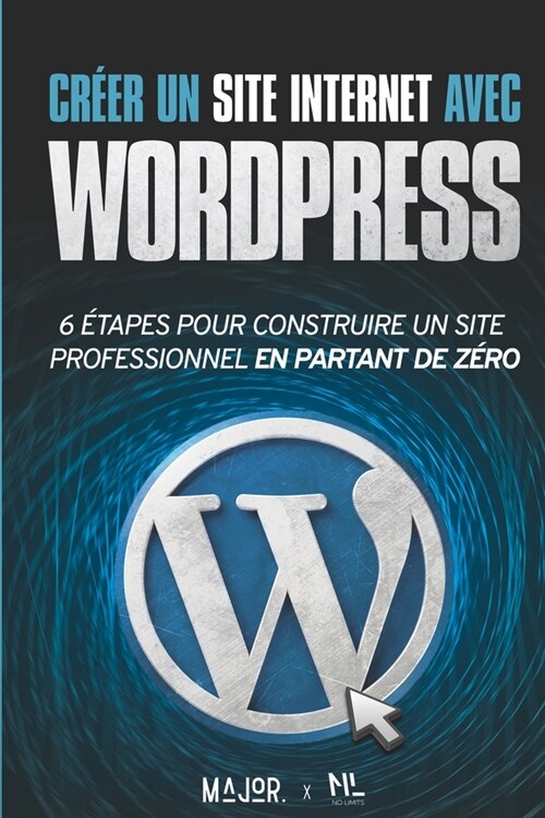 Cr?r un site Internet avec WordPress: 6 ?apes pour construire un site Web professionnel en partant de z?o (Paperback)