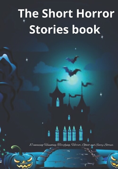 The Short Horror Stories book: 10 amazing Haunting, Terrifying, Horror, Ghost and Scary Stories. (Paperback)