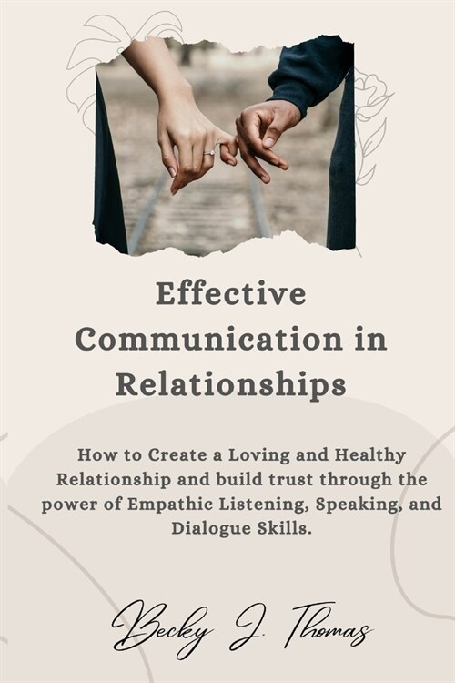 Effective Communication in Relationships: How to Create a Loving and Healthy Relationship and Build Trust through the power of Empathic Listening, Spe (Paperback)